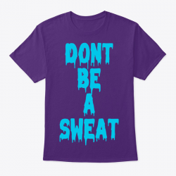 Don't Be a Sweat Drip Tee