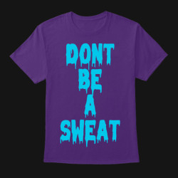 Don't Be a Sweat Drip Tee