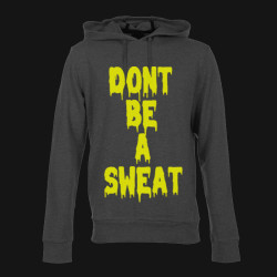 Don't Be a Sweat Hoodie