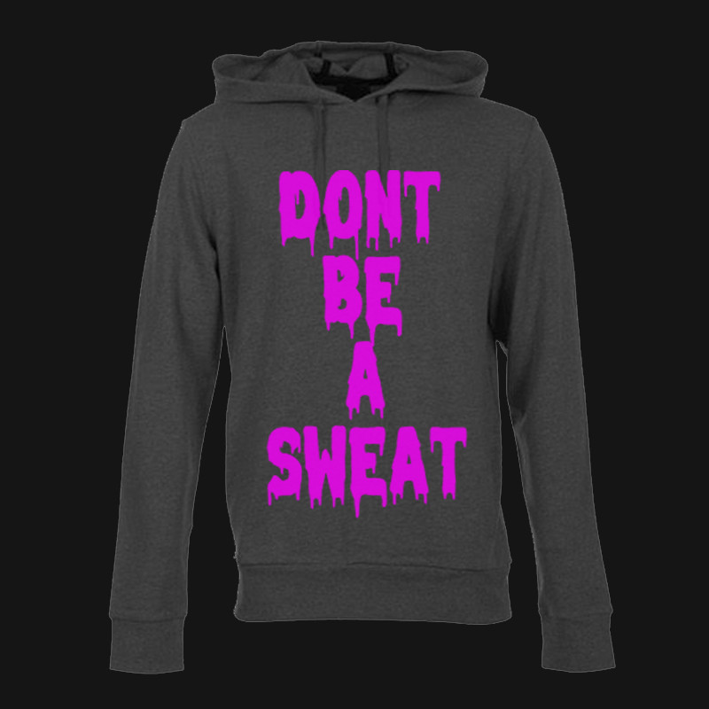 Don't Be a Sweat Hoodie